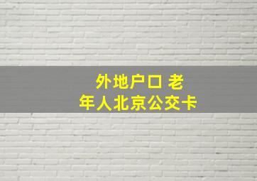 外地户口 老年人北京公交卡